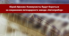 Юрий Афонин: Коммунисты будут бороться за сохранение легендарного завода «Автоприбор»